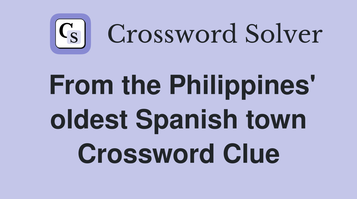 From the Philippines' oldest Spanish town Crossword Clue