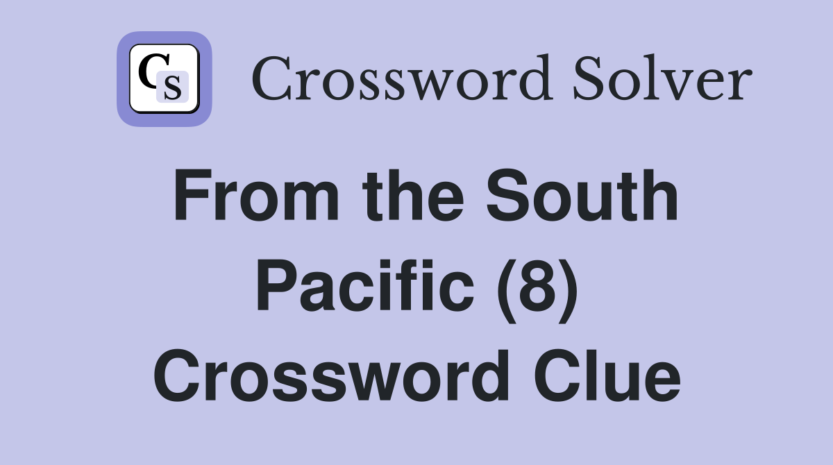 From the South Pacific (8) Crossword Clue