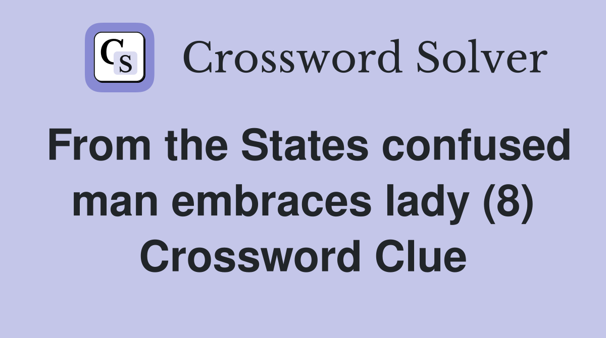 From the States confused man embraces lady (8) Crossword Clue