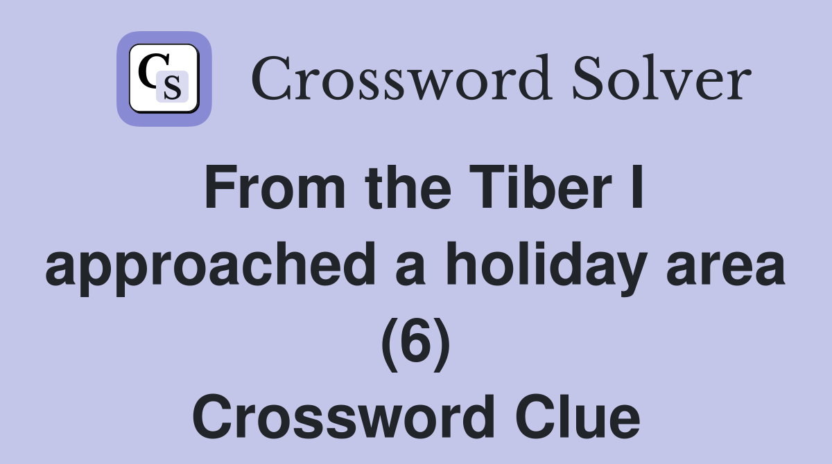 From the Tiber I approached a holiday area (6) Crossword Clue