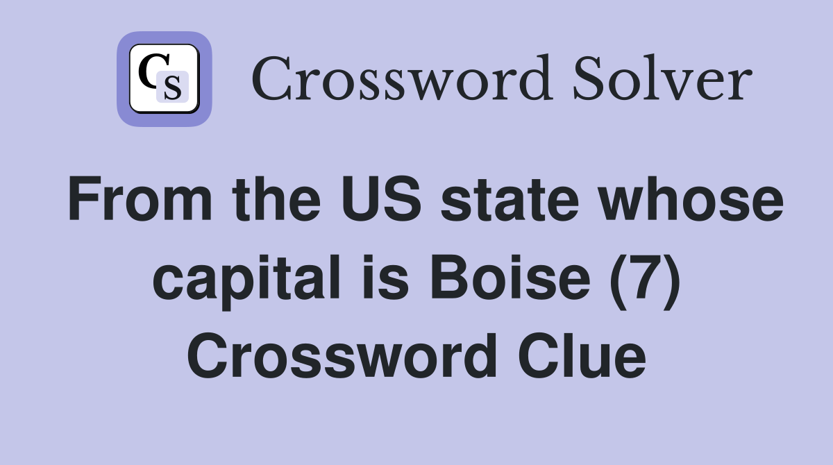 From the US state whose capital is Boise (7) Crossword Clue