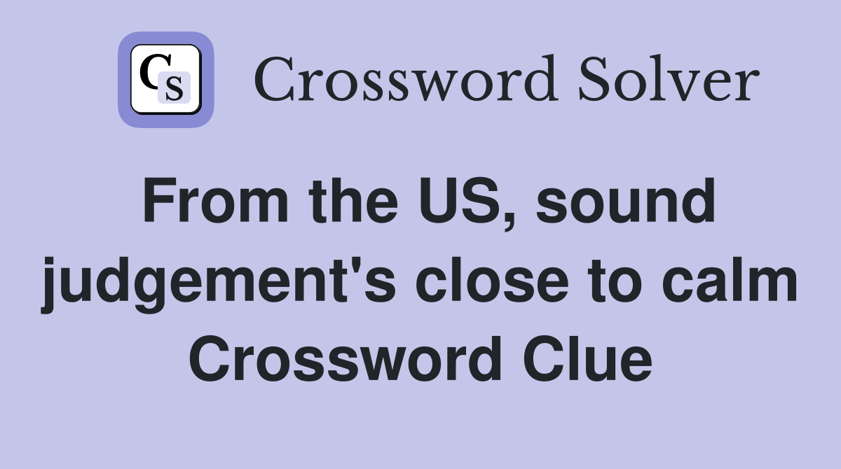 From the US, sound judgement's close to calm Crossword Clue