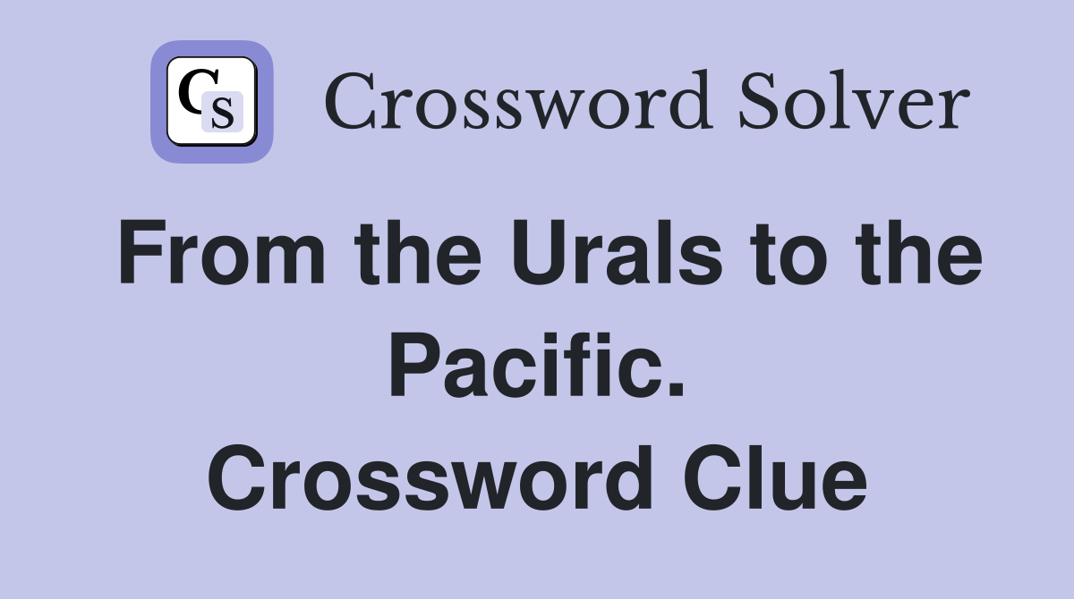 From the Urals to the Pacific. Crossword Clue