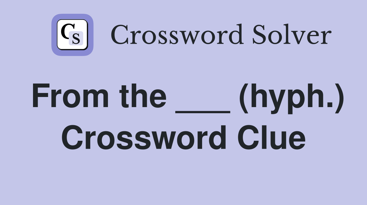 From the ___ (hyph.) Crossword Clue