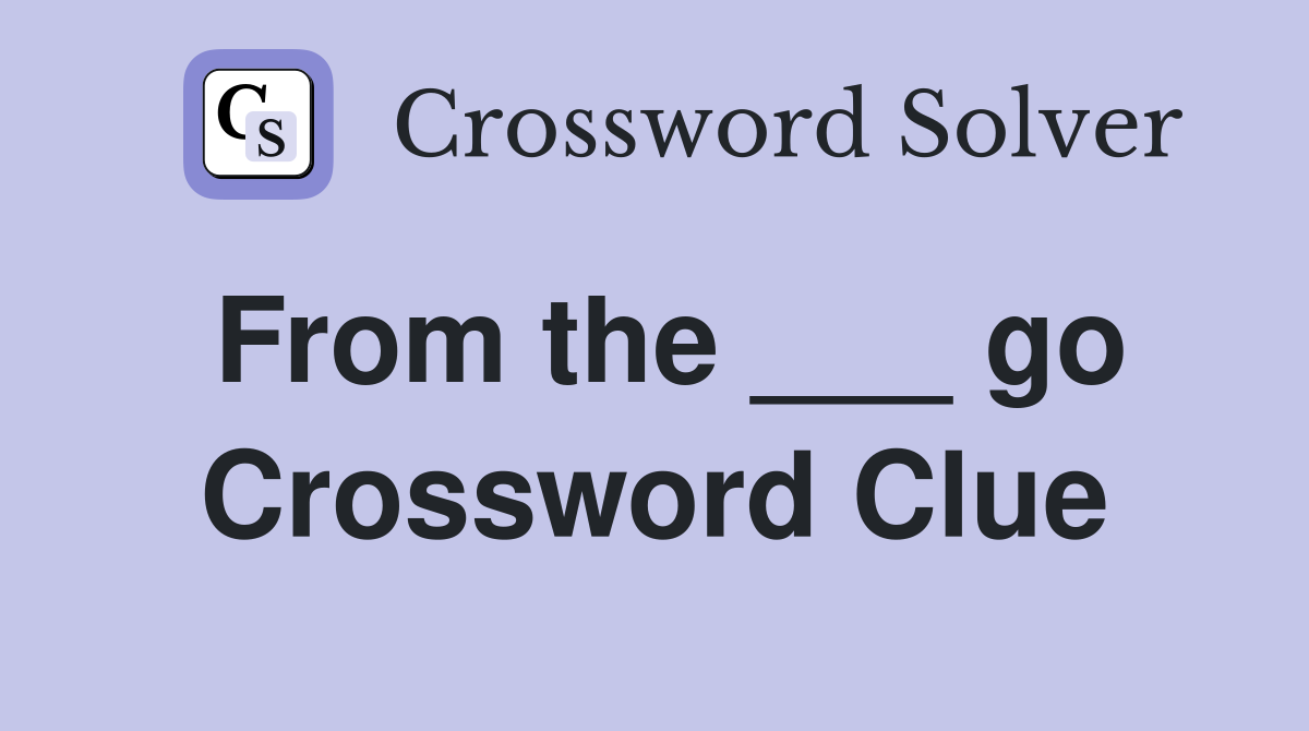 From the ___ go Crossword Clue