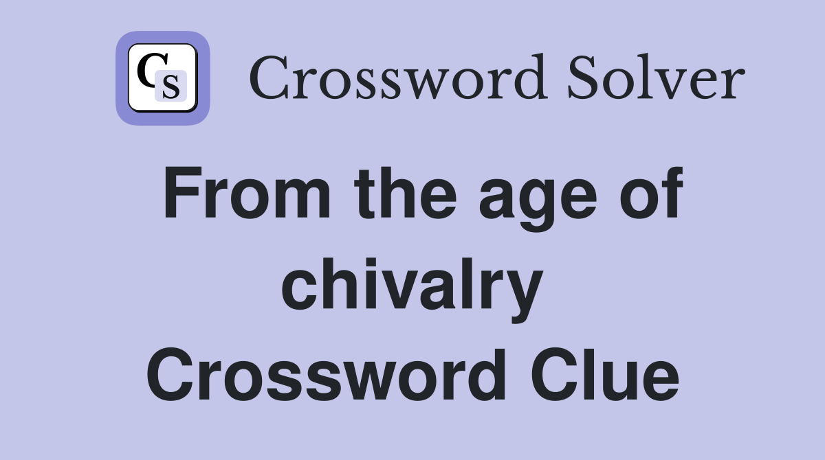 From the age of chivalry Crossword Clue
