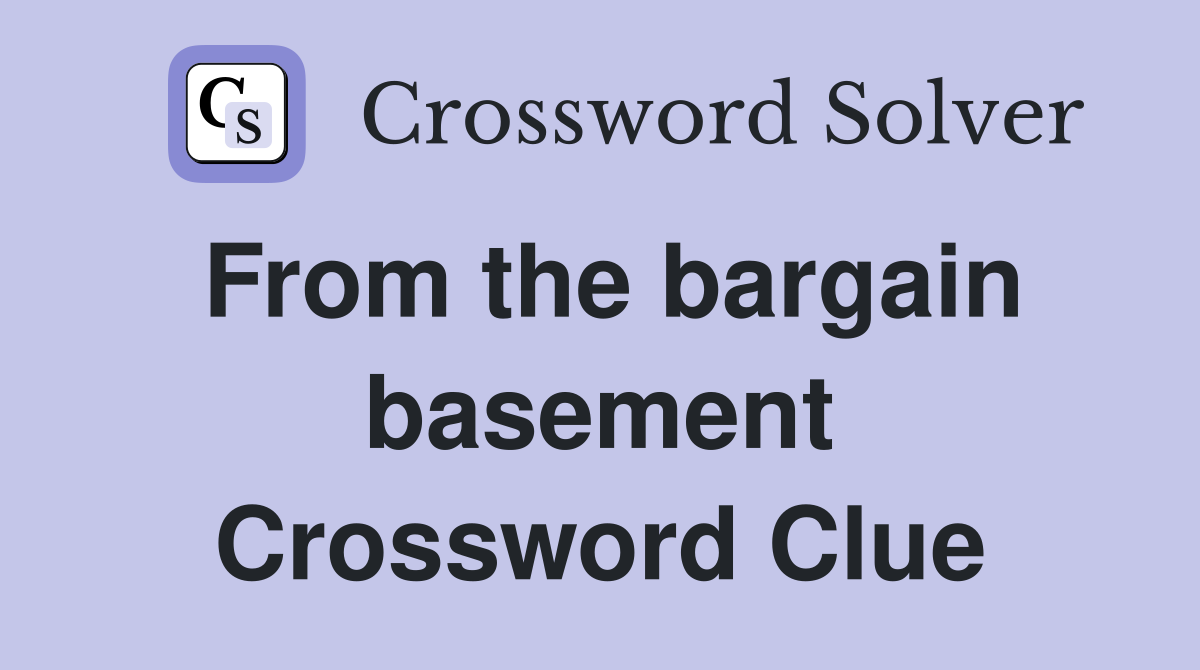 From the bargain basement Crossword Clue