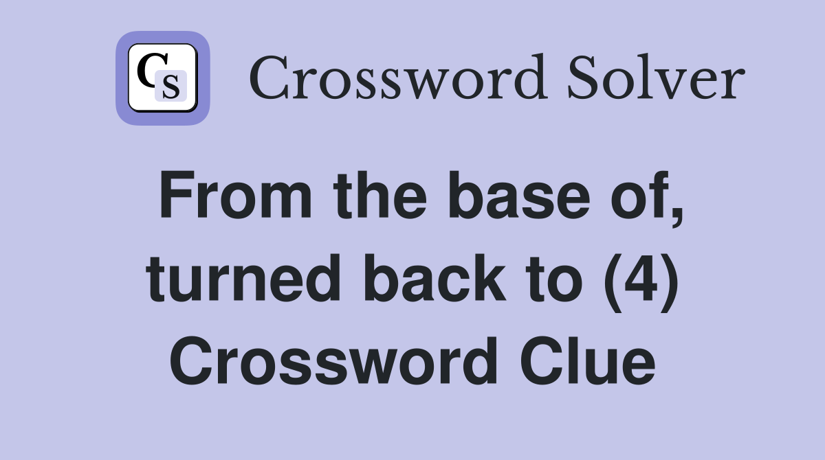 From the base of, turned back to (4) Crossword Clue