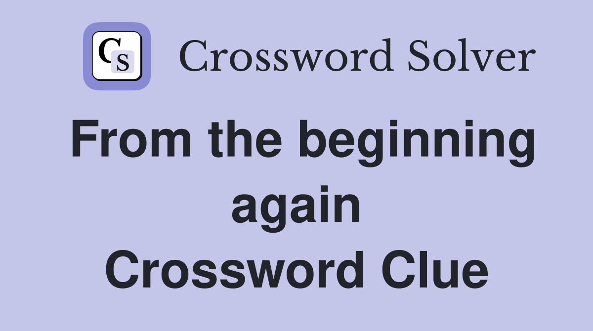 From the beginning again Crossword Clue