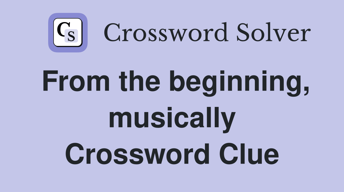 From the beginning, musically Crossword Clue