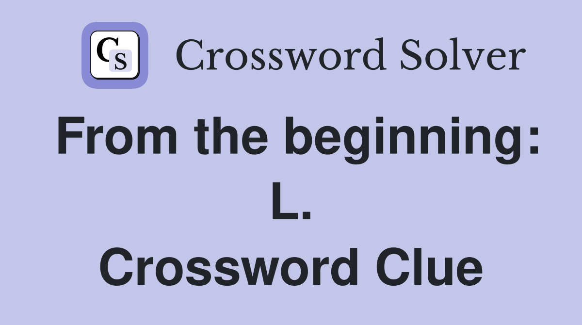 From the beginning: L. Crossword Clue