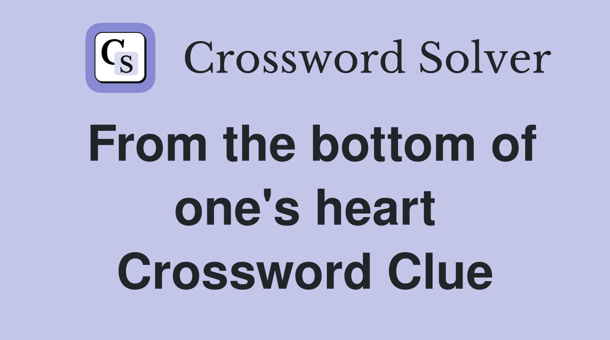 From the bottom of one's heart Crossword Clue
