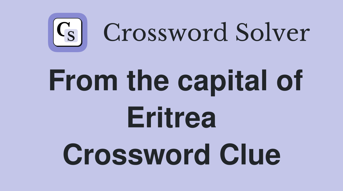 From the capital of Eritrea Crossword Clue