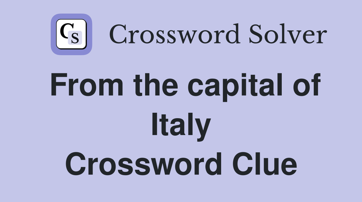 From the capital of Italy Crossword Clue