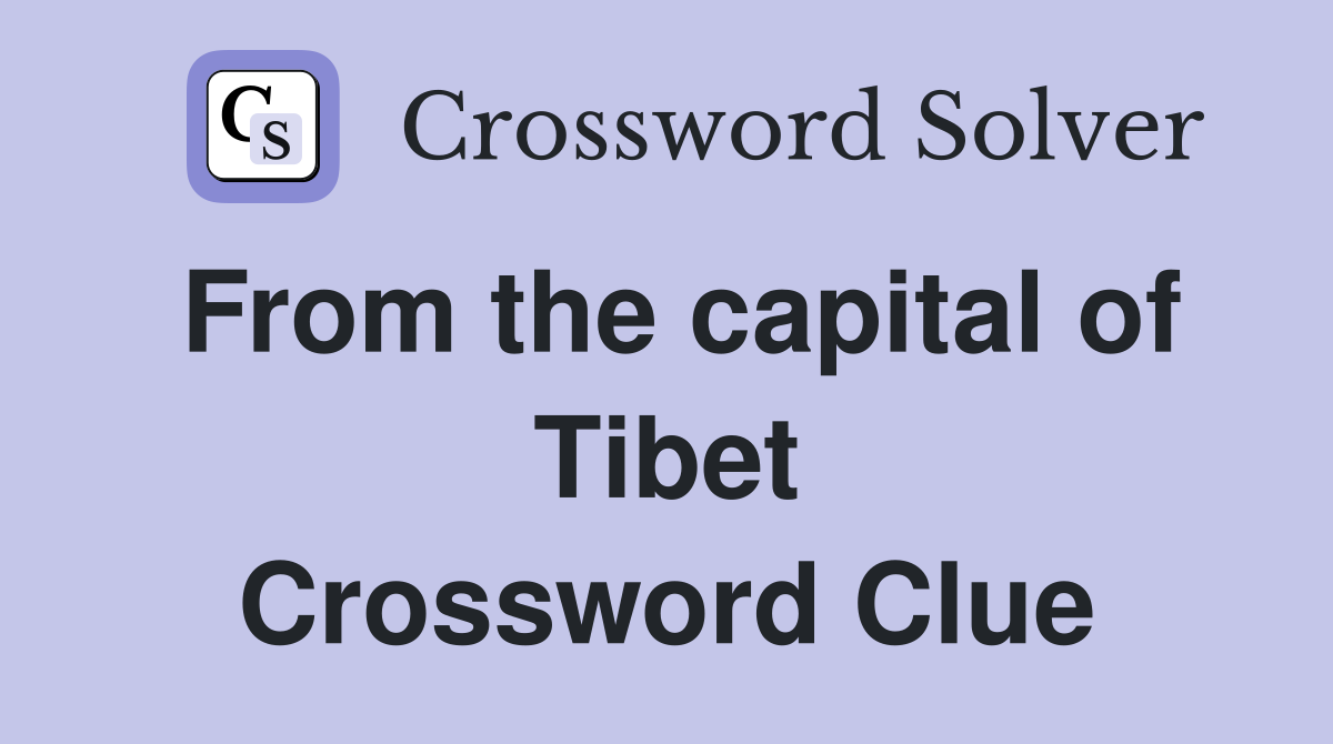 From the capital of Tibet Crossword Clue