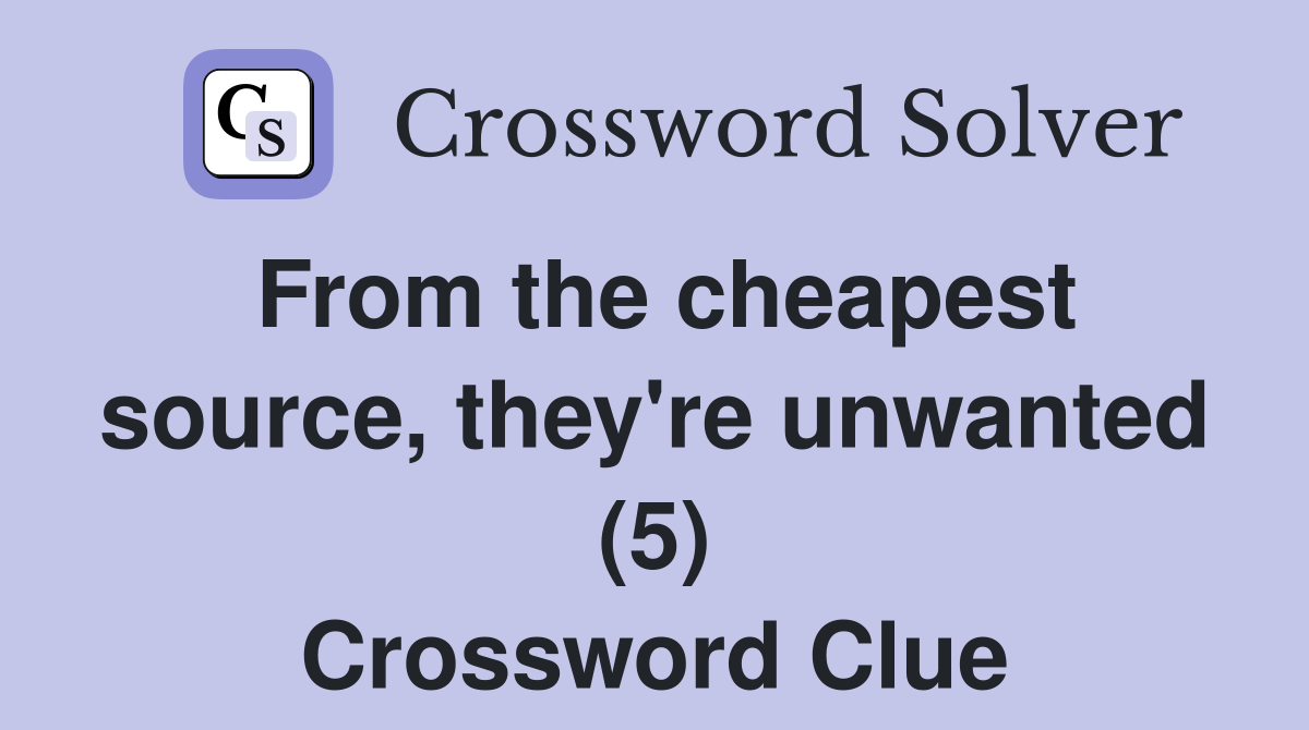 From the cheapest source, they're unwanted (5) Crossword Clue