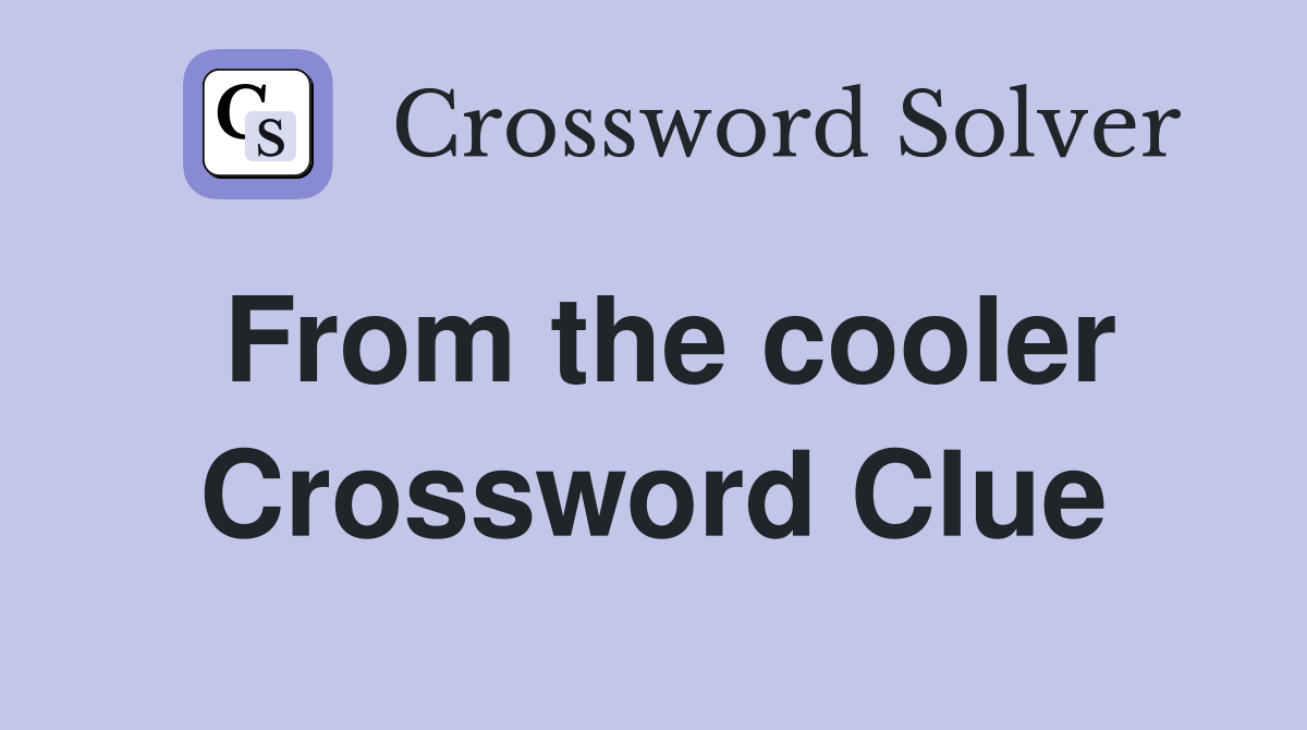 From the cooler Crossword Clue