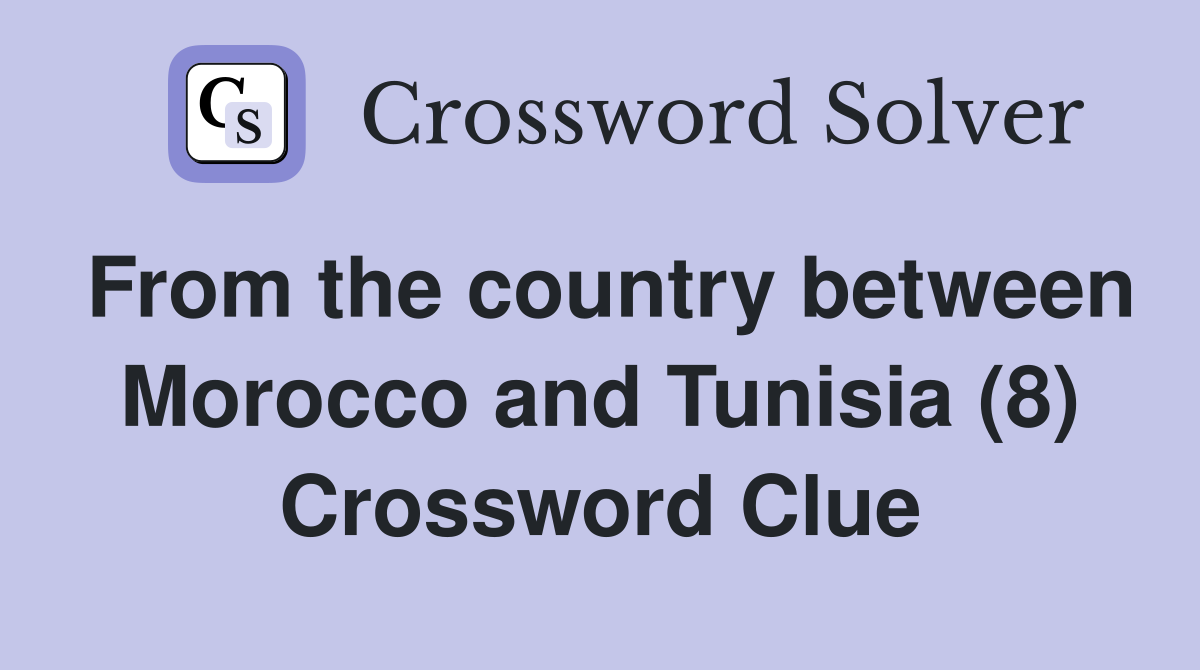 From the country between Morocco and Tunisia (8) Crossword Clue
