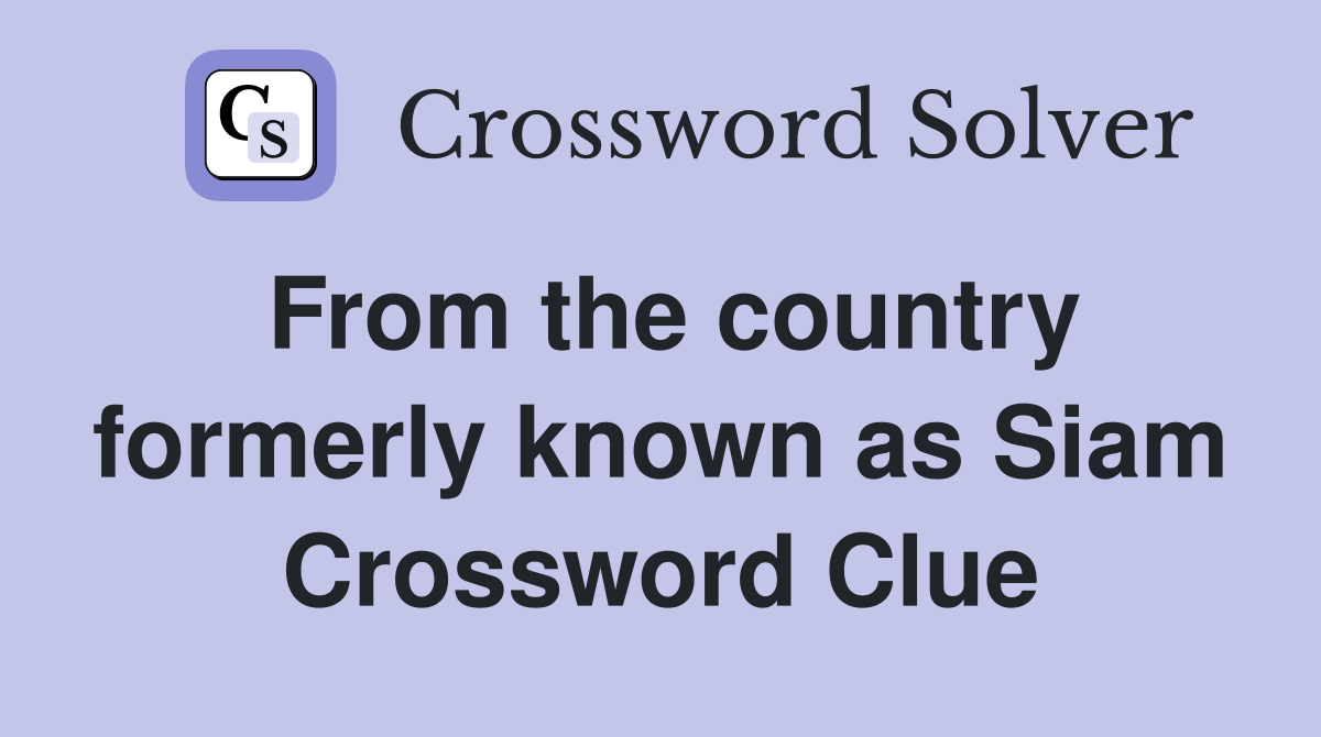 From the country formerly known as Siam Crossword Clue