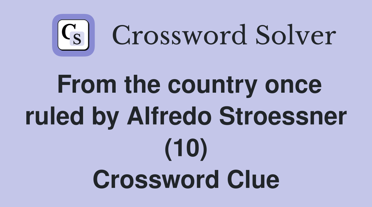 From the country once ruled by Alfredo Stroessner (10) Crossword Clue