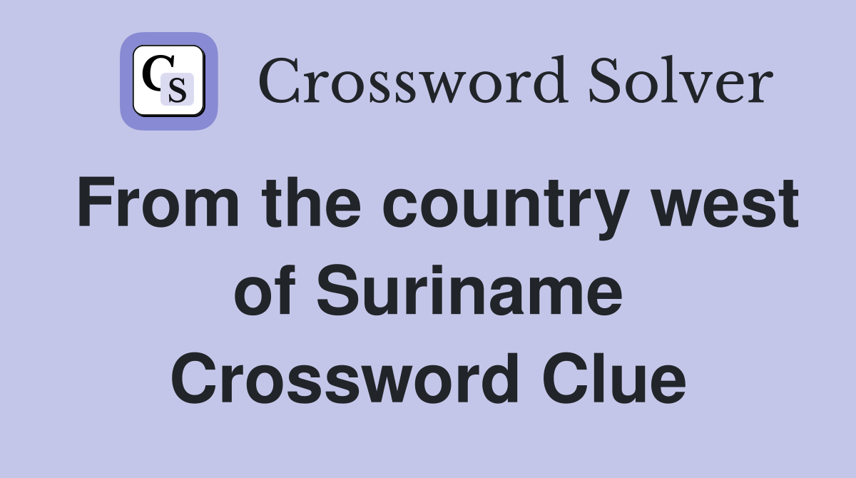 From the country west of Suriname Crossword Clue