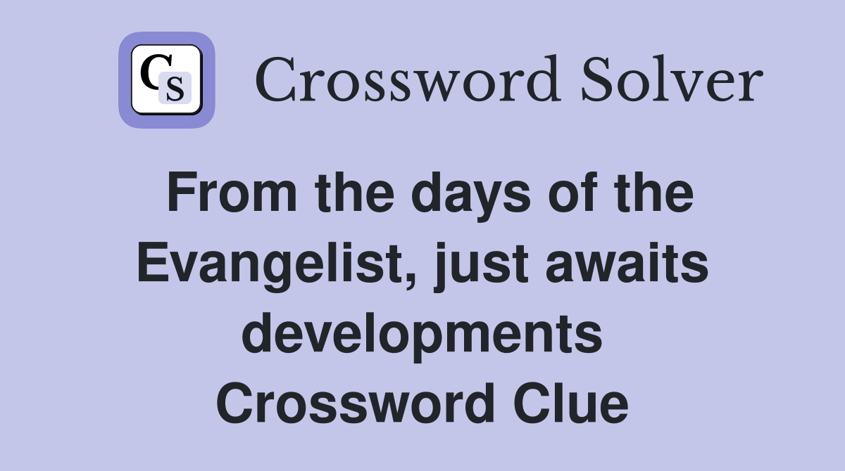 From the days of the Evangelist, just awaits developments Crossword Clue