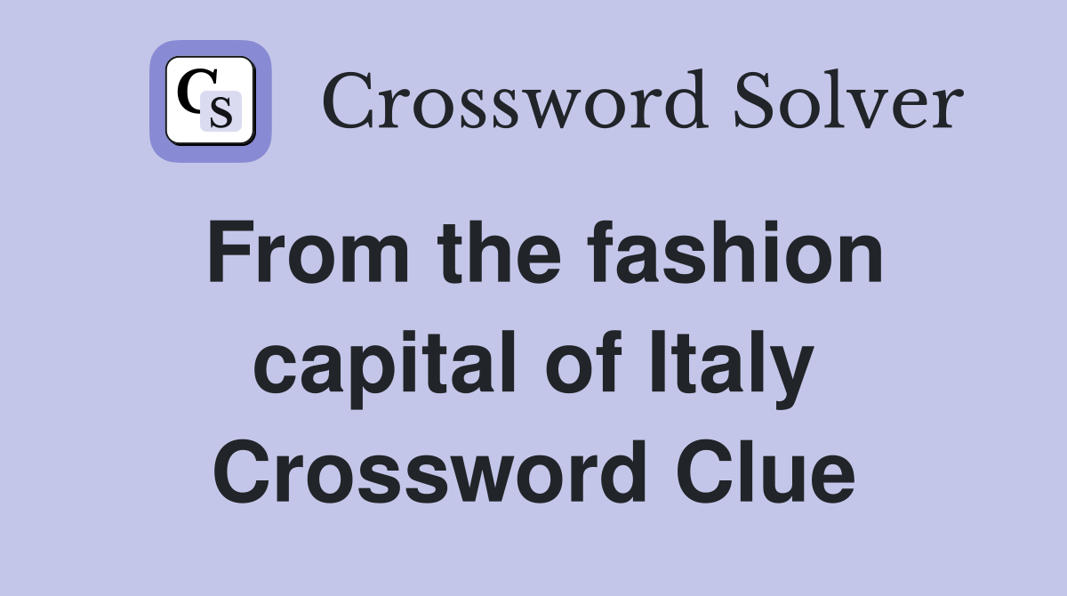 From the fashion capital of Italy Crossword Clue