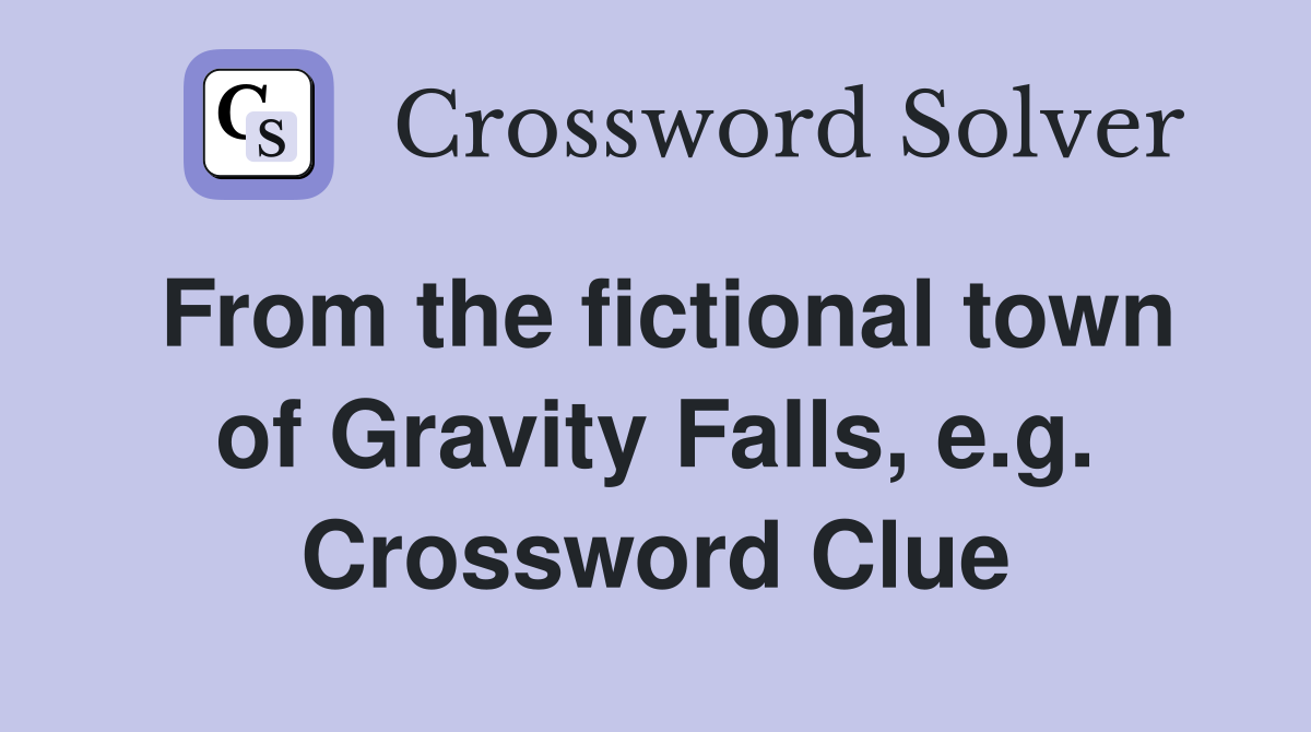 From the fictional town of Gravity Falls, e.g. Crossword Clue