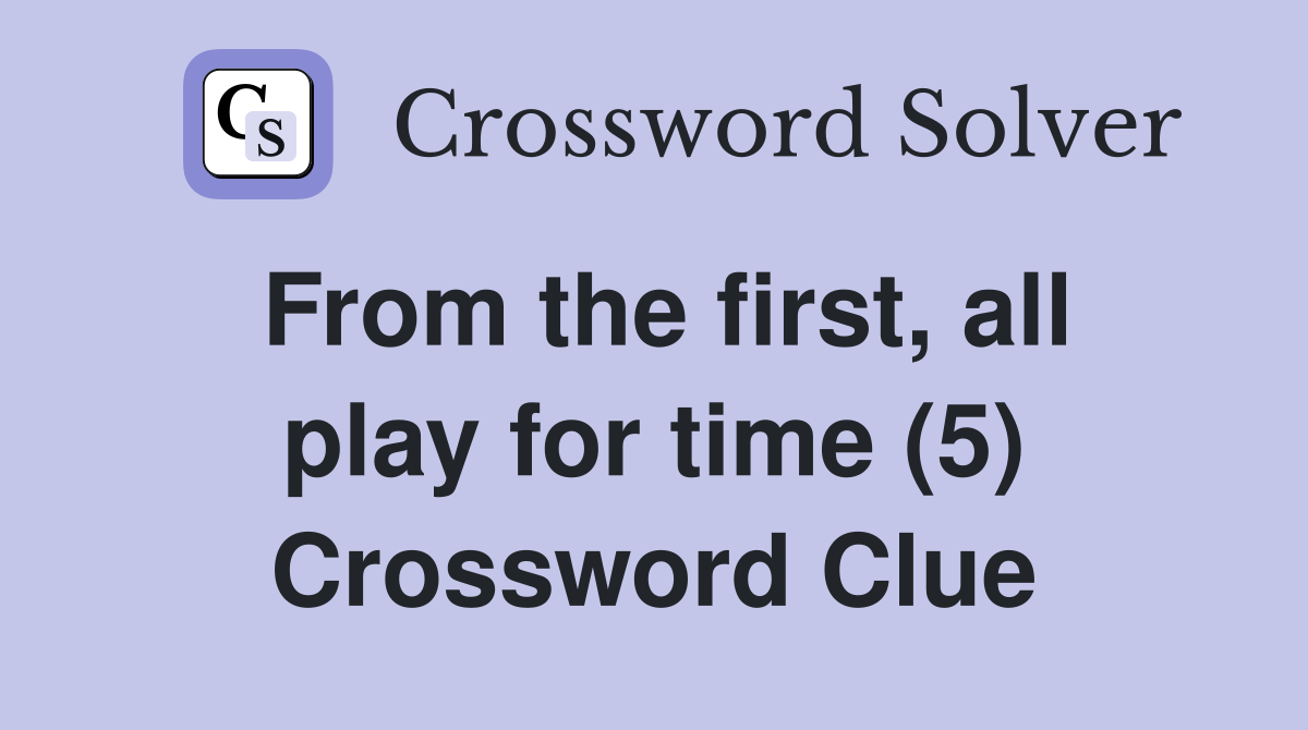 From the first, all play for time (5) Crossword Clue