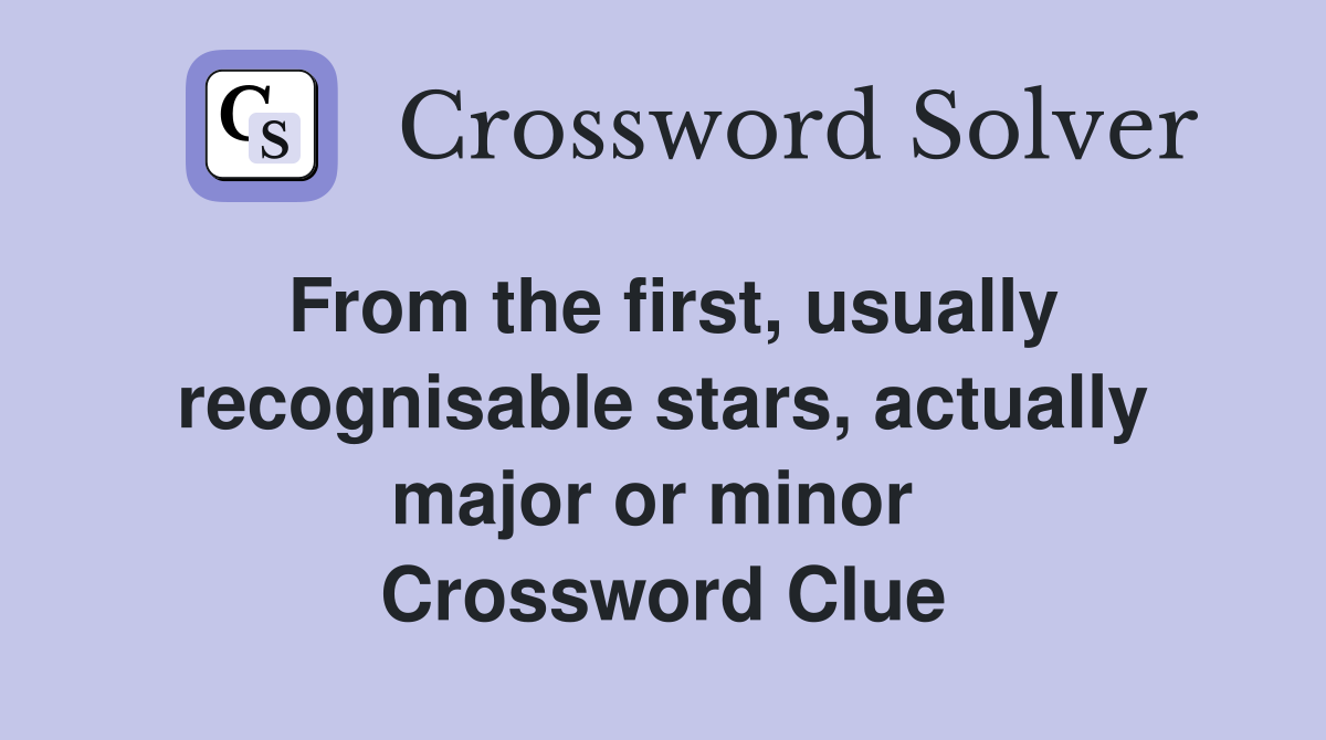 From the first, usually recog­nisable stars, actually major or minor  Crossword Clue