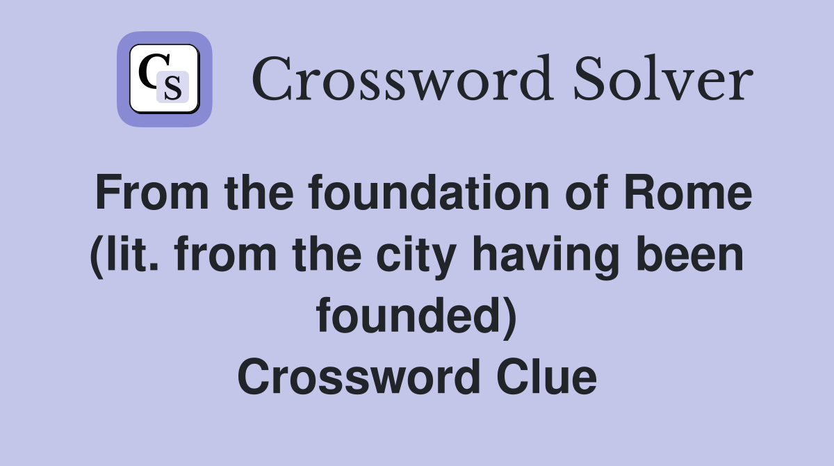 From the foundation of Rome (lit. from the city having been founded) Crossword Clue
