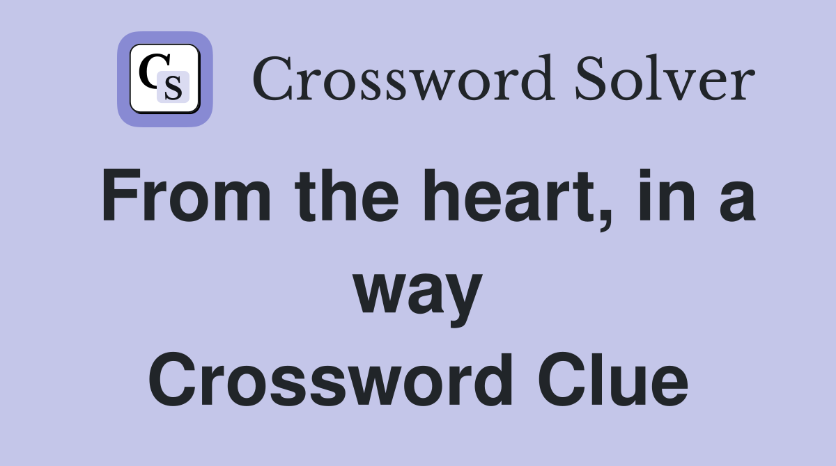 From the heart, in a way Crossword Clue