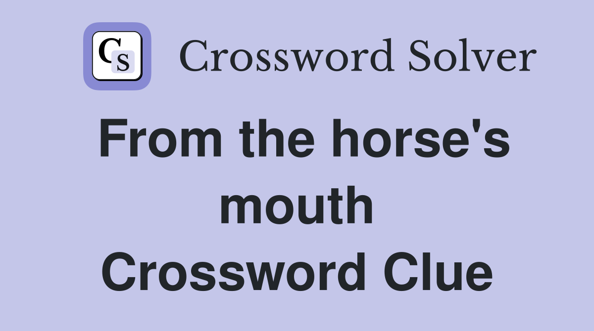 From the horse's mouth Crossword Clue
