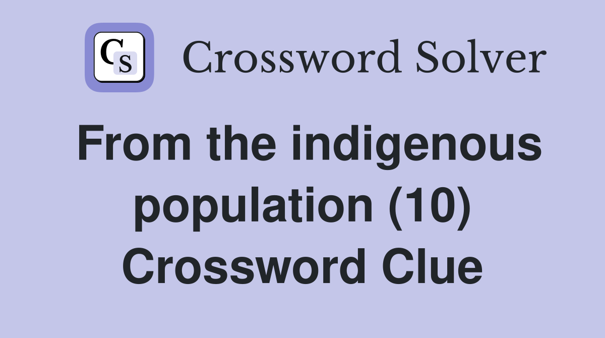 From the indigenous population (10) Crossword Clue