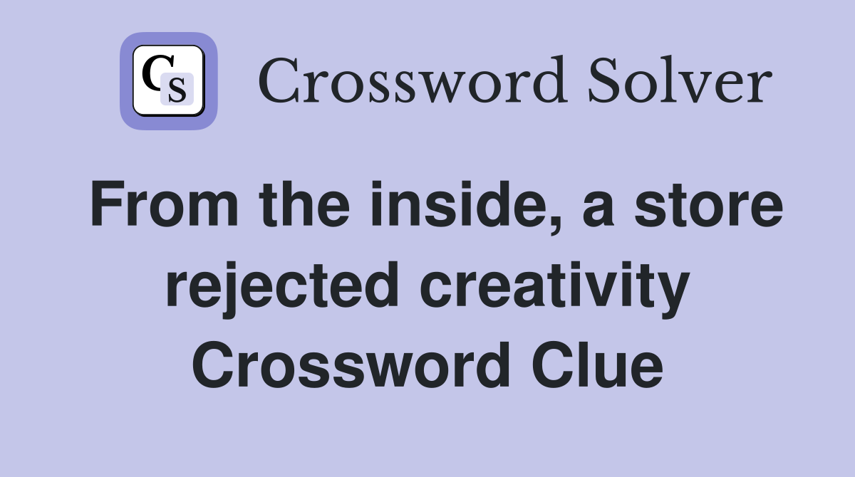 From the inside, a store rejected creativity Crossword Clue