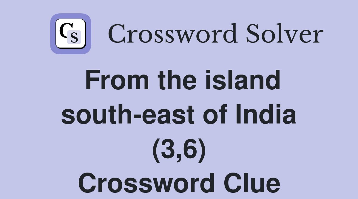From the island south-east of India (3,6) Crossword Clue