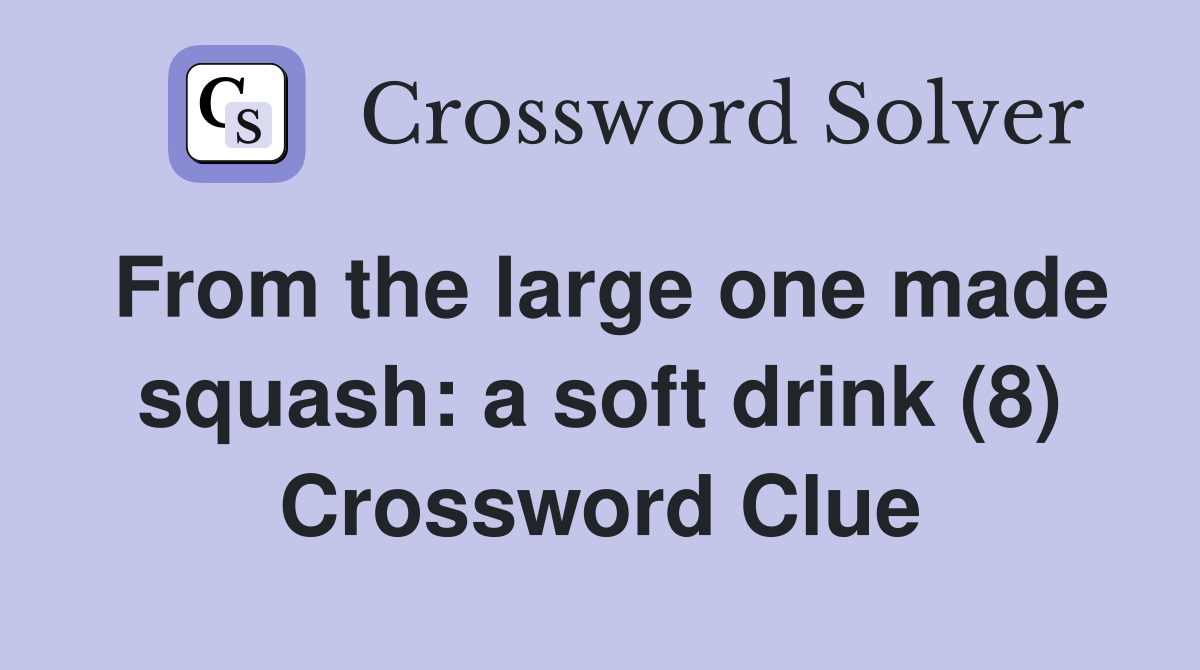 From the large one made squash: a soft drink (8) Crossword Clue