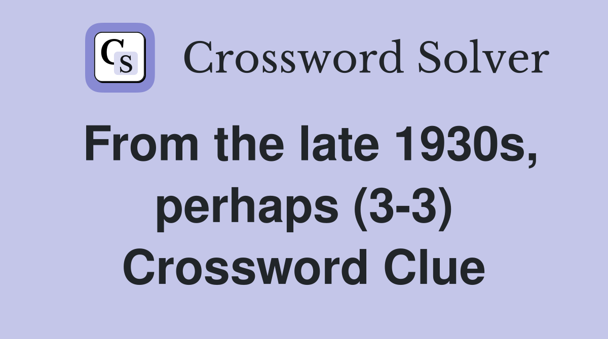 From the late 1930s, perhaps (3-3) Crossword Clue