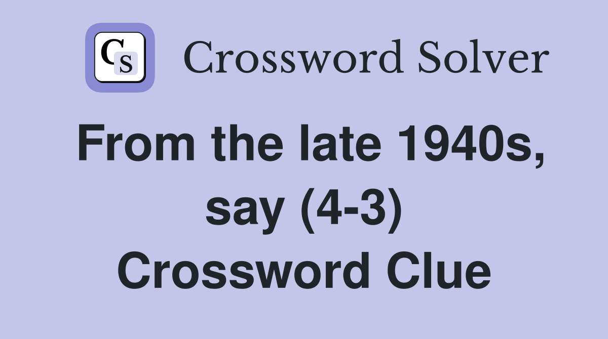 From the late 1940s, say (4-3) Crossword Clue