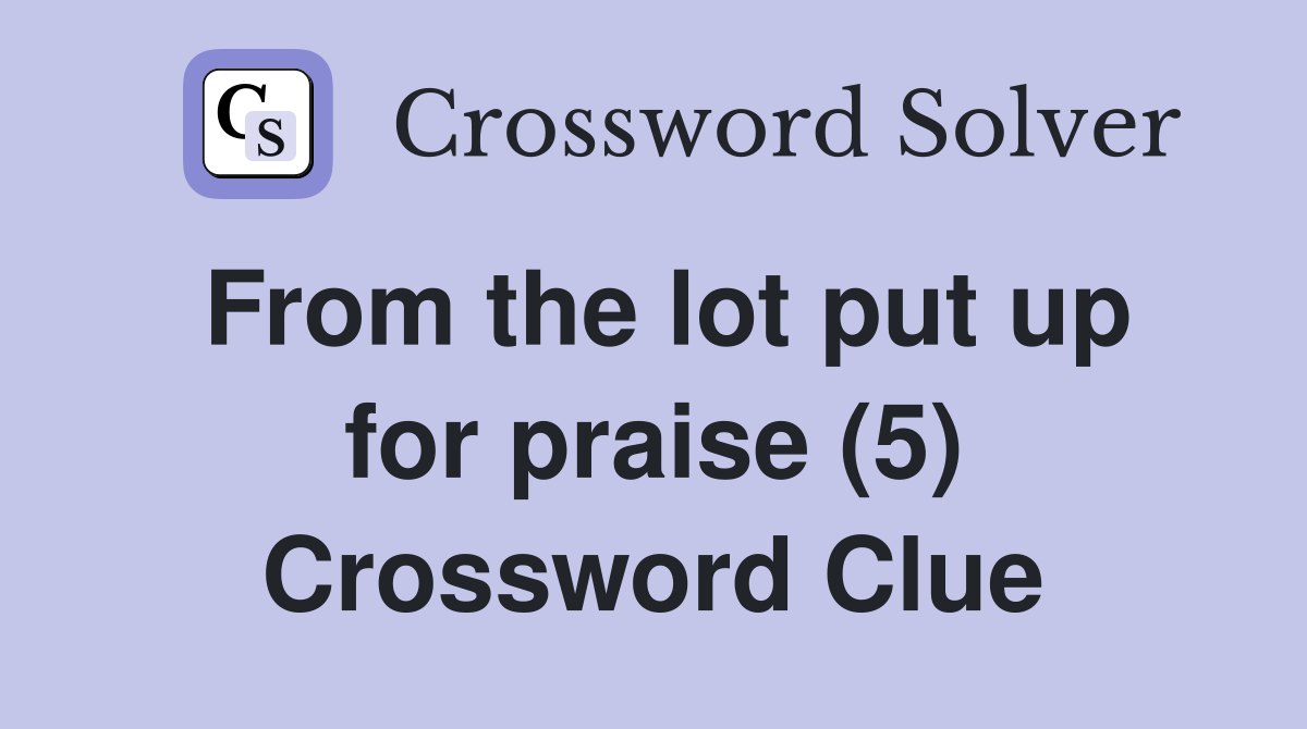 From the lot put up for praise (5) Crossword Clue