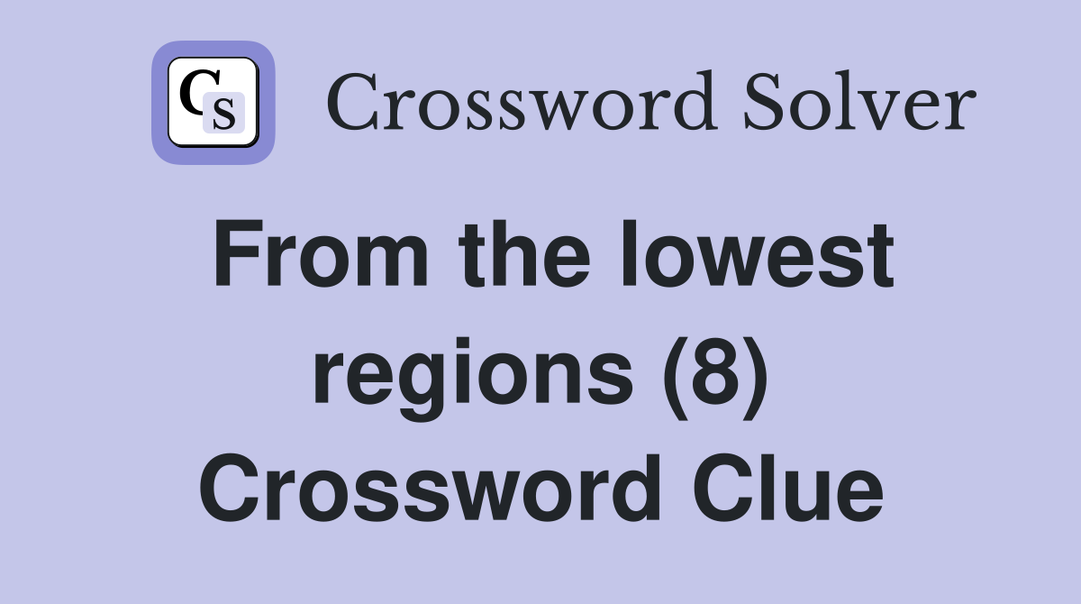 From the lowest regions (8) Crossword Clue