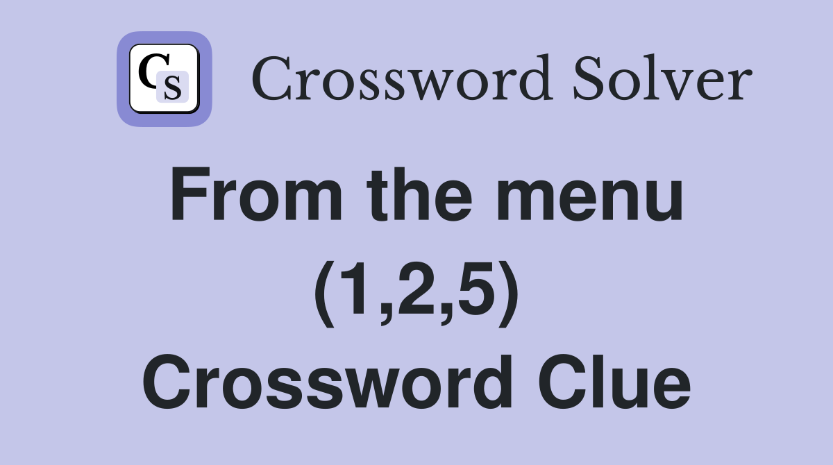 From the menu (1,2,5) Crossword Clue
