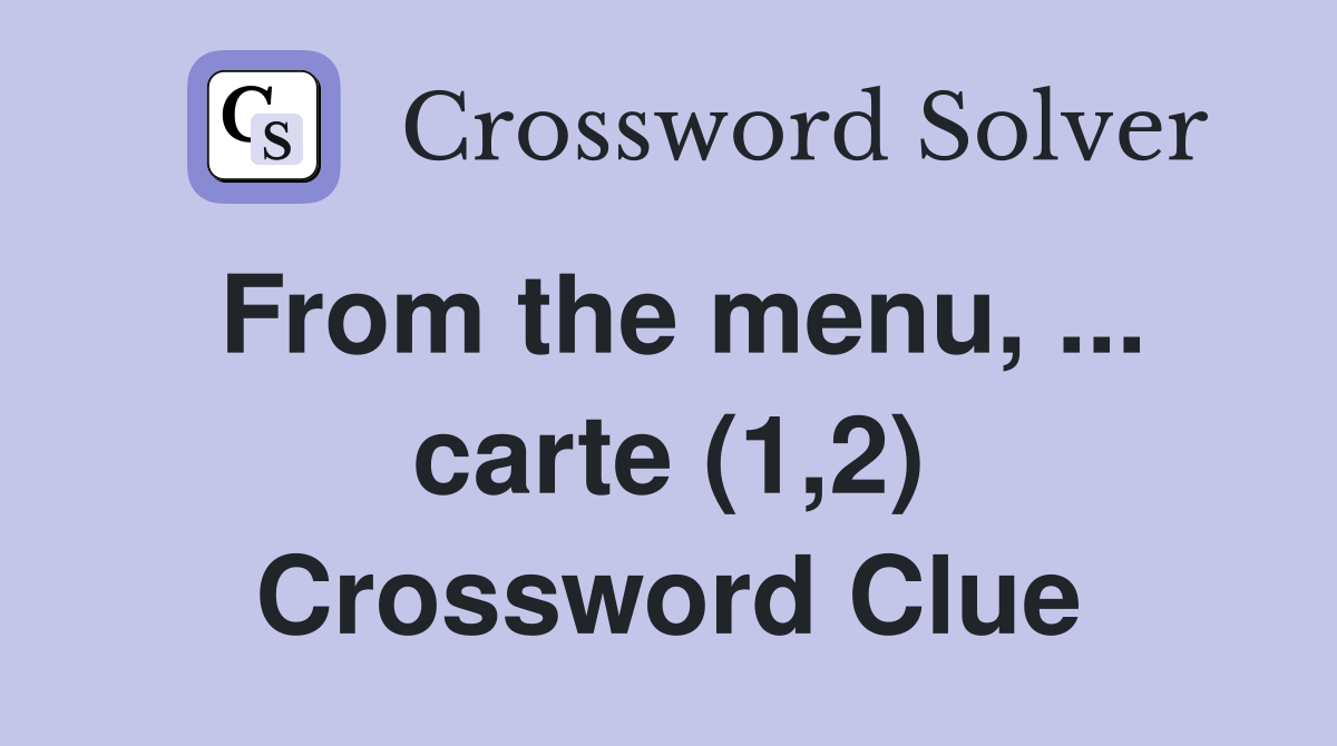 From the menu, ... carte (1,2) Crossword Clue