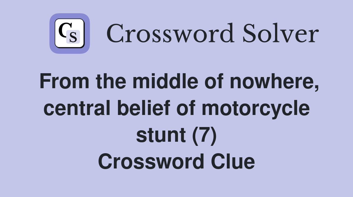 From the middle of nowhere, central belief of motorcycle stunt (7) Crossword Clue