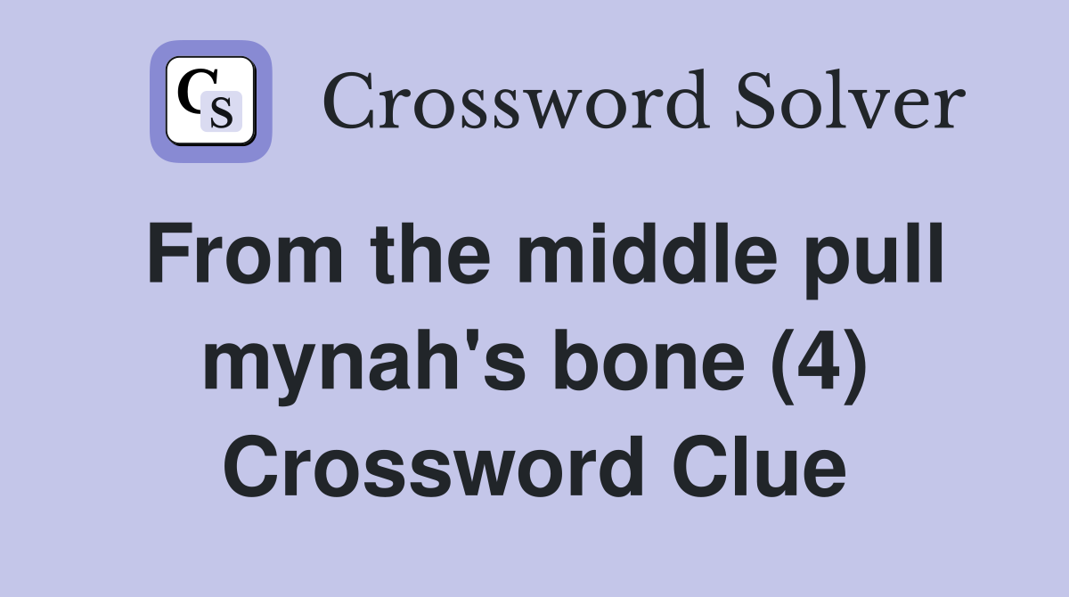 From the middle pull mynah's bone (4) Crossword Clue