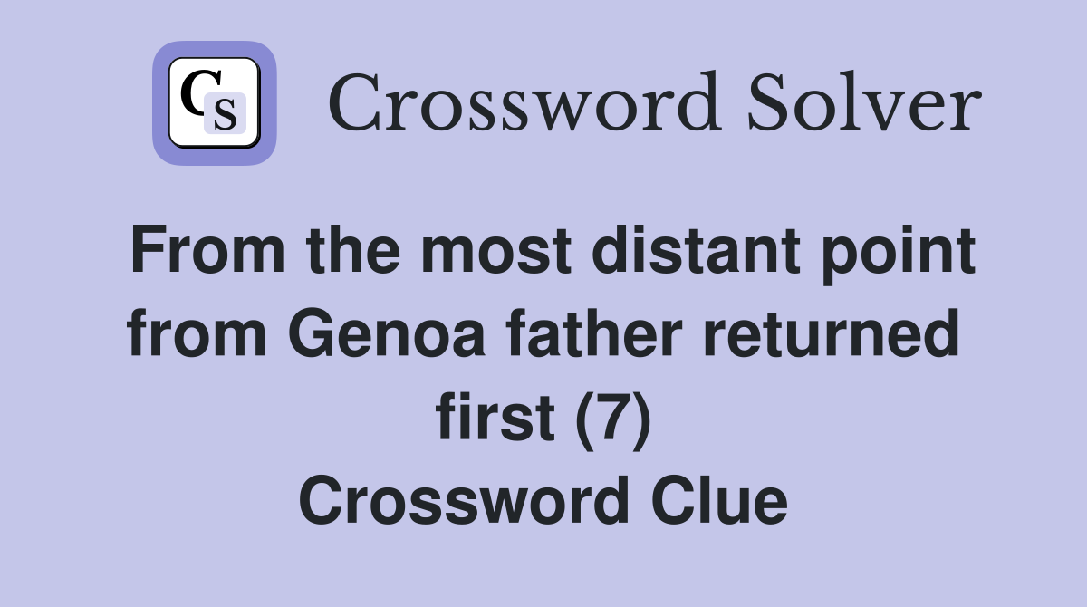 From the most distant point from Genoa father returned first (7) Crossword Clue