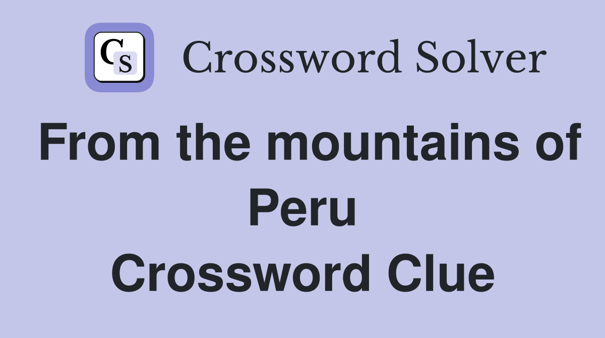 From the mountains of Peru Crossword Clue
