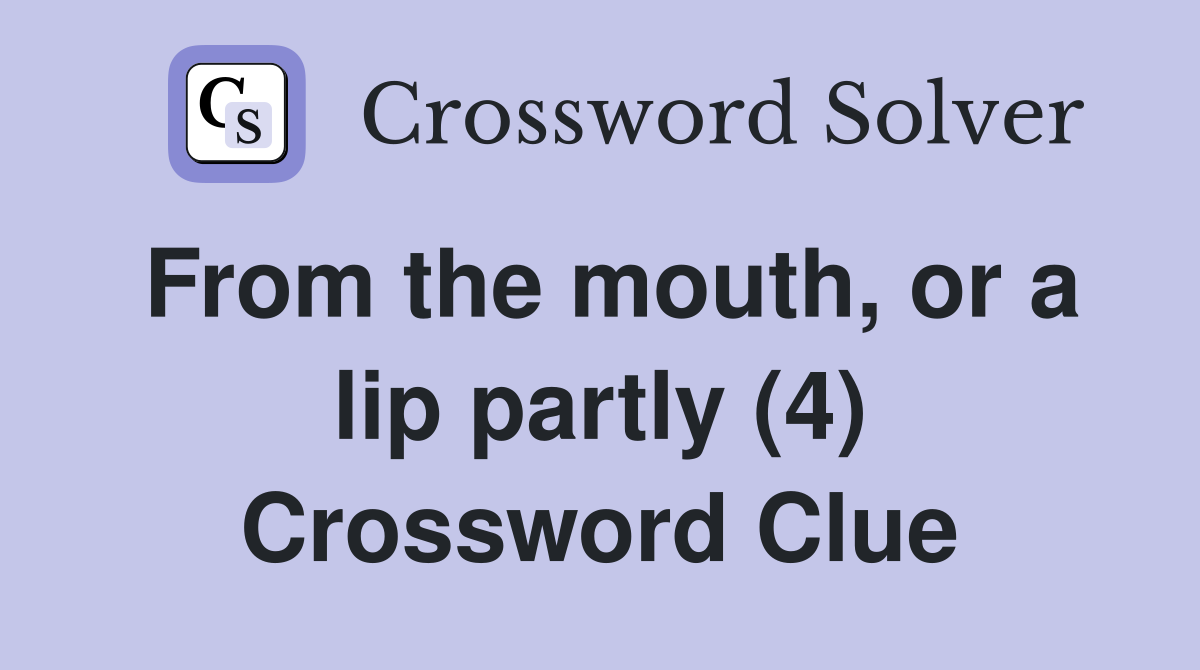 From the mouth, or a lip partly (4) Crossword Clue