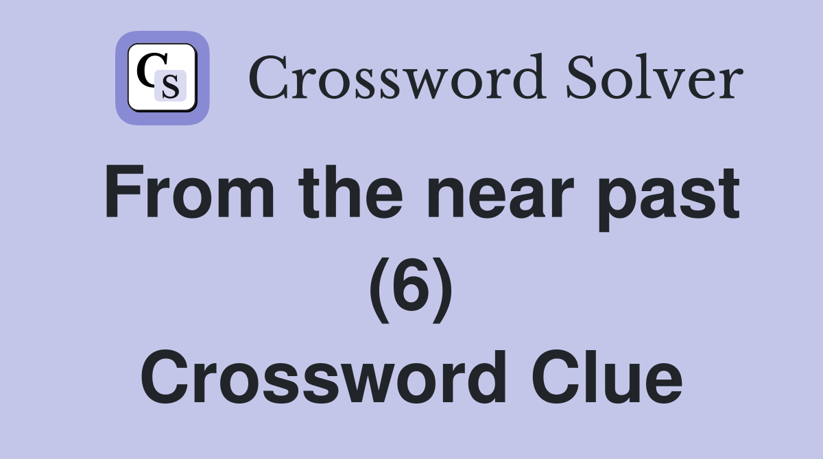 From the near past (6) Crossword Clue
