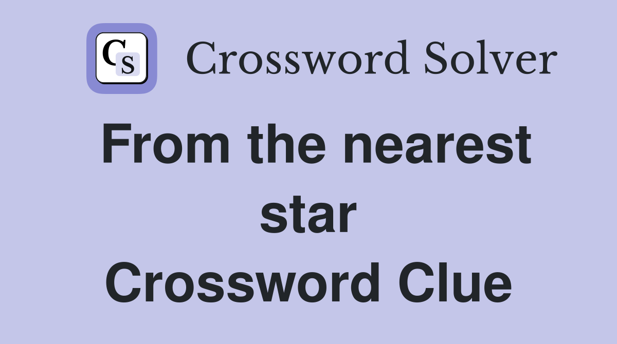 From the nearest star Crossword Clue